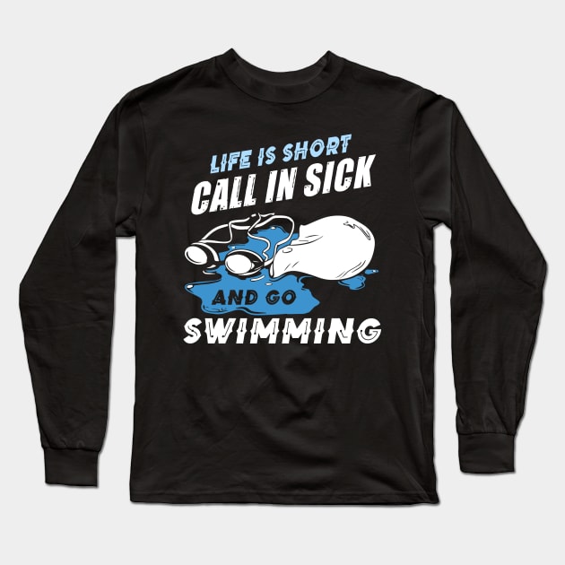 Life is short Call in sick and go Swimming Long Sleeve T-Shirt by jonetressie